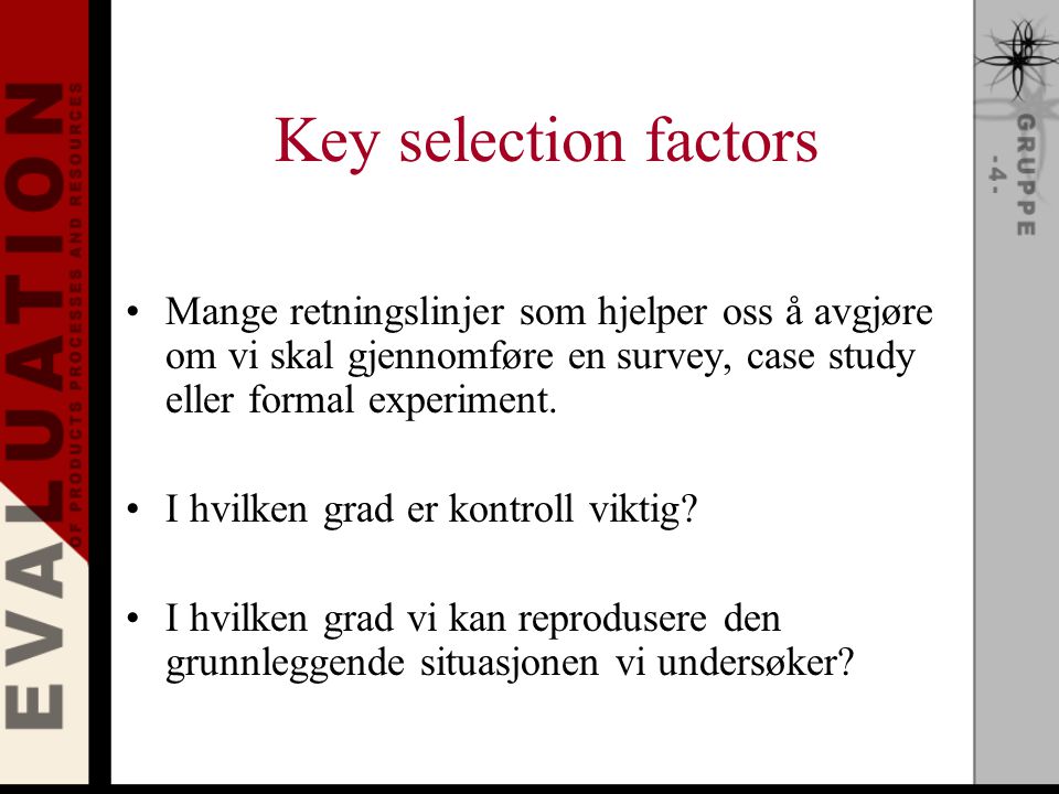 Key selection factors Mange retningslinjer som hjelper oss å avgjøre om vi skal gjennomføre en survey, case study eller formal experiment.