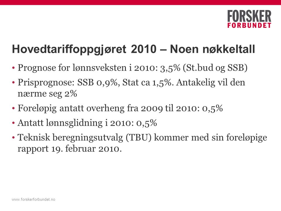 Hovedtariffoppgjøret 2010 – Noen nøkkeltall Prognose for lønnsveksten i 2010: 3,5% (St.bud og SSB) Prisprognose: SSB 0,9%, Stat ca 1,5%.