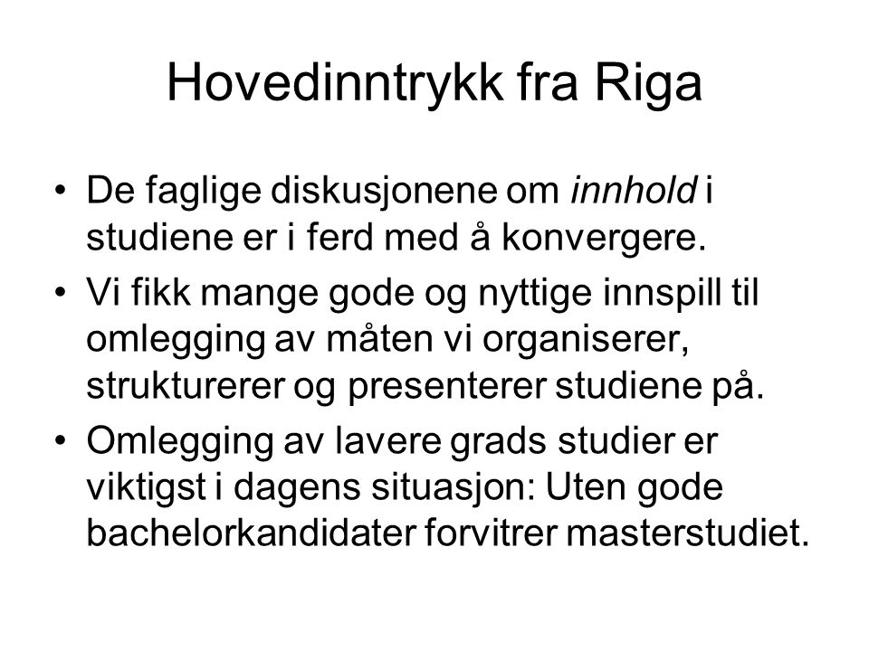 Hovedinntrykk fra Riga De faglige diskusjonene om innhold i studiene er i ferd med å konvergere.