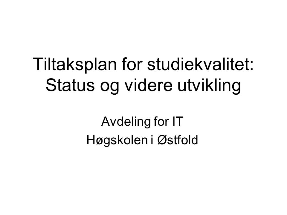Tiltaksplan for studiekvalitet: Status og videre utvikling Avdeling for IT Høgskolen i Østfold