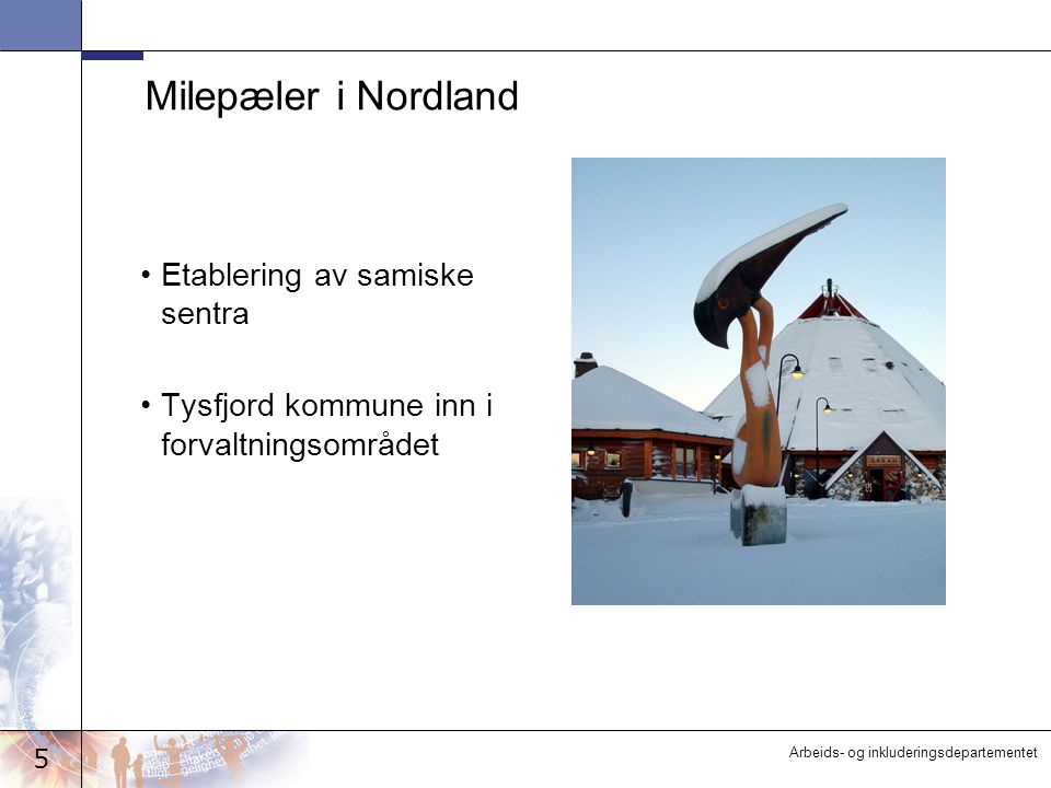 5 Arbeids- og inkluderingsdepartementet Milepæler i Nordland Etablering av samiske sentra Tysfjord kommune inn i forvaltningsområdet