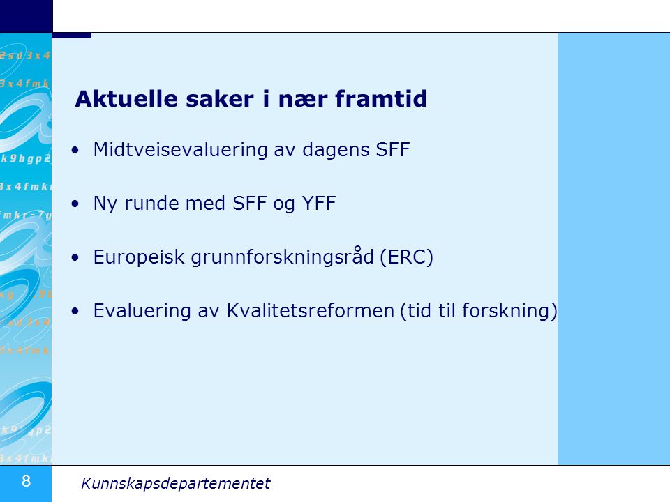 8 Kunnskapsdepartementet Aktuelle saker i nær framtid Midtveisevaluering av dagens SFF Ny runde med SFF og YFF Europeisk grunnforskningsråd (ERC) Evaluering av Kvalitetsreformen (tid til forskning)