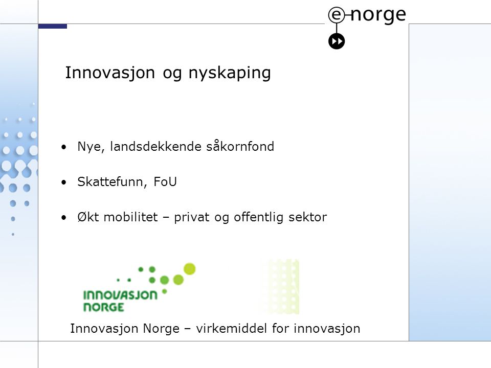 5 Innovasjon og nyskaping Nye, landsdekkende såkornfond Skattefunn, FoU Økt mobilitet – privat og offentlig sektor Innovasjon Norge – virkemiddel for innovasjon