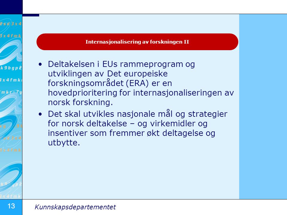 13 Kunnskapsdepartementet Deltakelsen i EUs rammeprogram og utviklingen av Det europeiske forskningsområdet (ERA) er en hovedprioritering for internasjonaliseringen av norsk forskning.