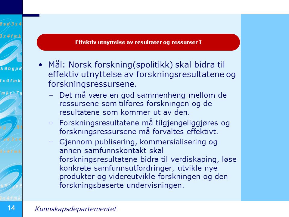 14 Kunnskapsdepartementet Mål: Norsk forskning(spolitikk) skal bidra til effektiv utnyttelse av forskningsresultatene og forskningsressursene.