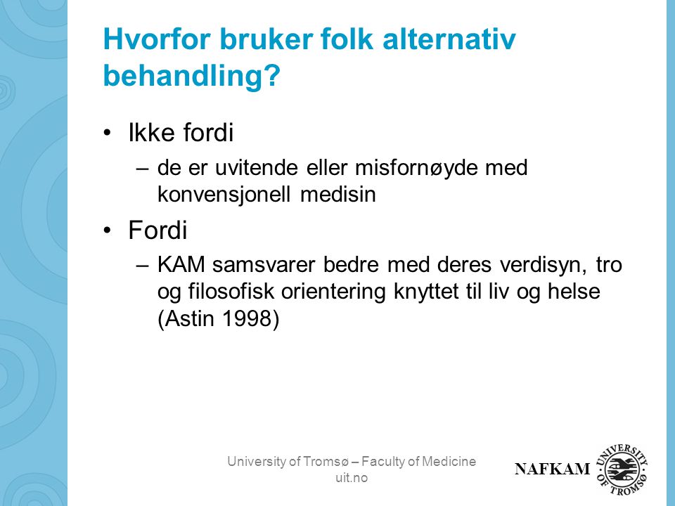 University of Tromsø – Faculty of Medicine uit.no NAFKAM Hvorfor bruker folk alternativ behandling.