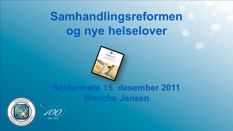 Samhandlingsreformen og nye helselover Sentermøte 15. desember 2011 Wenche Jensen