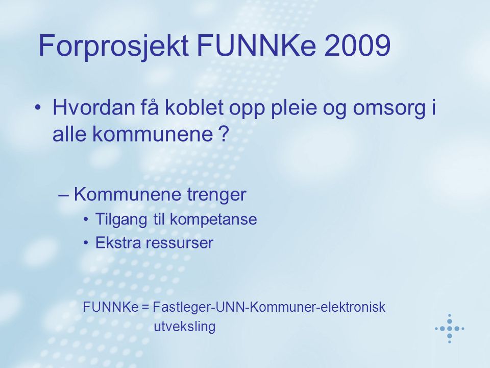 Forprosjekt FUNNKe 2009 Hvordan få koblet opp pleie og omsorg i alle kommunene .