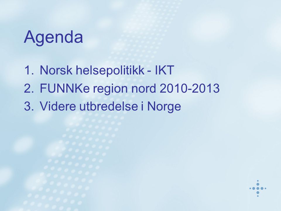 Agenda 1.Norsk helsepolitikk - IKT 2.FUNNKe region nord Videre utbredelse i Norge