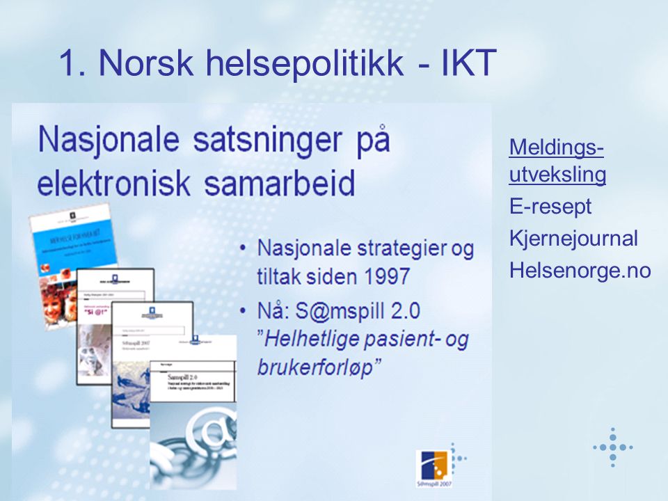 1. Norsk helsepolitikk - IKT Meldings- utveksling E-resept Kjernejournal Helsenorge.no