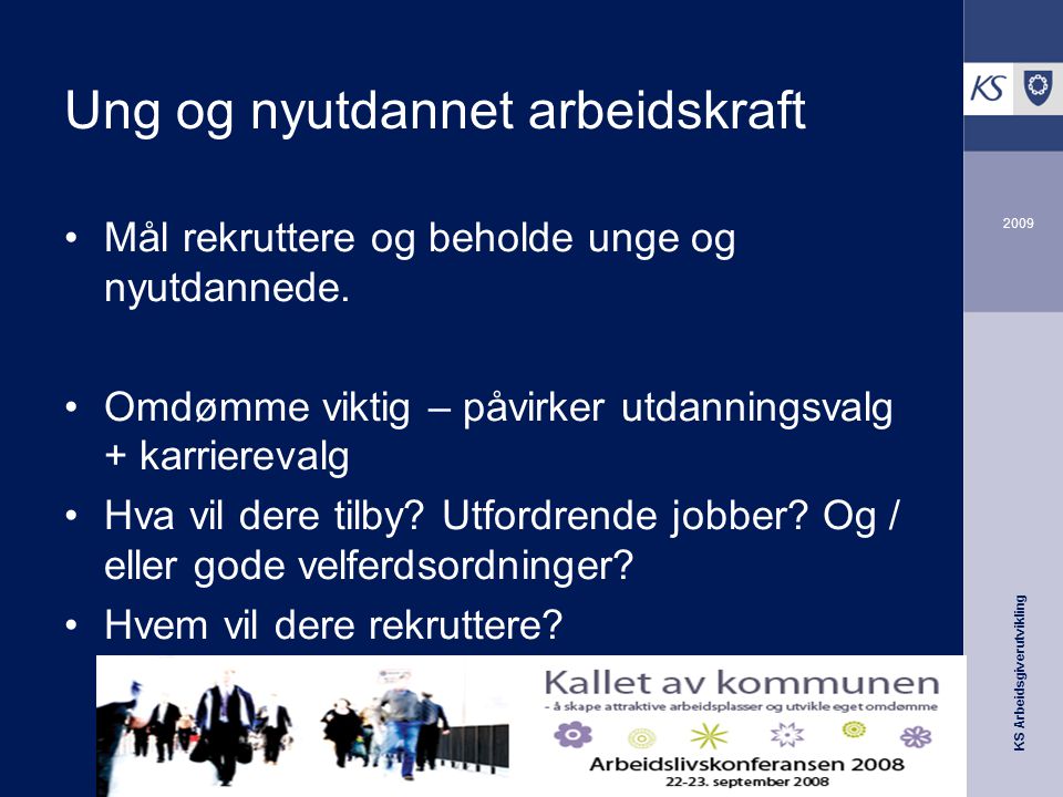 KS Arbeidsgiverutvikling 2009 Ung og nyutdannet arbeidskraft Mål rekruttere og beholde unge og nyutdannede.