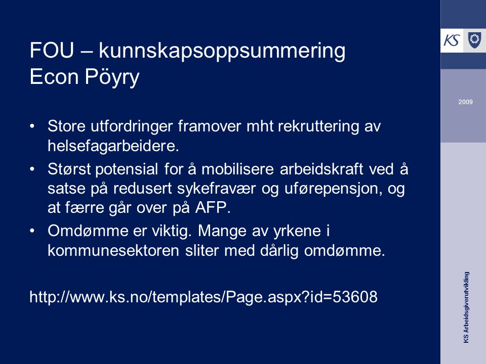 KS Arbeidsgiverutvikling 2009 FOU – kunnskapsoppsummering Econ Pöyry Store utfordringer framover mht rekruttering av helsefagarbeidere.