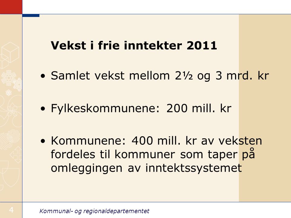 Kommunal- og regionaldepartementet 4 Vekst i frie inntekter 2011 Samlet vekst mellom 2½ og 3 mrd.
