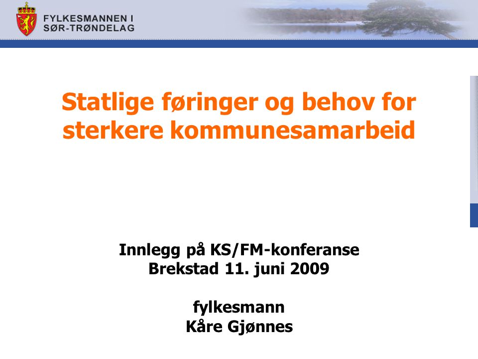 Statlige føringer og behov for sterkere kommunesamarbeid Innlegg på KS/FM-konferanse Brekstad 11.