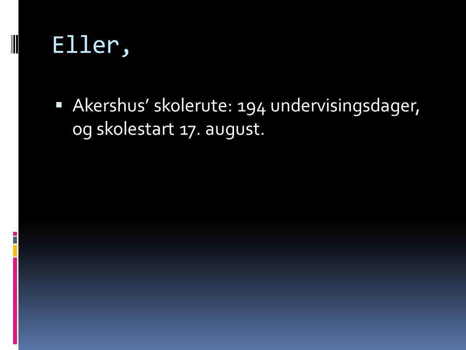 Eller,  Akershus’ skolerute: 194 undervisingsdager, og skolestart 17. august.
