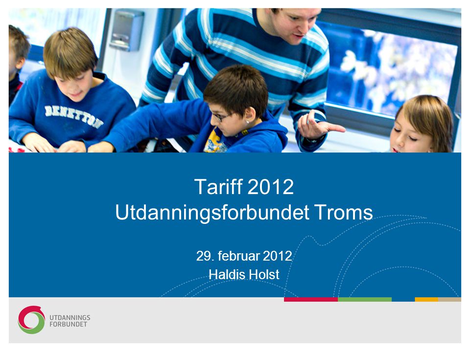 Tariff 2012 Utdanningsforbundet Troms 29. februar 2012 Haldis Holst