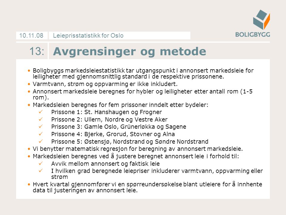 Leieprisstatistikk for Oslo : Avgrensinger og metode Boligbyggs markedsleiestatistikk tar utgangspunkt i annonsert markedsleie for leiligheter med gjennomsnittlig standard i de respektive prissonene.