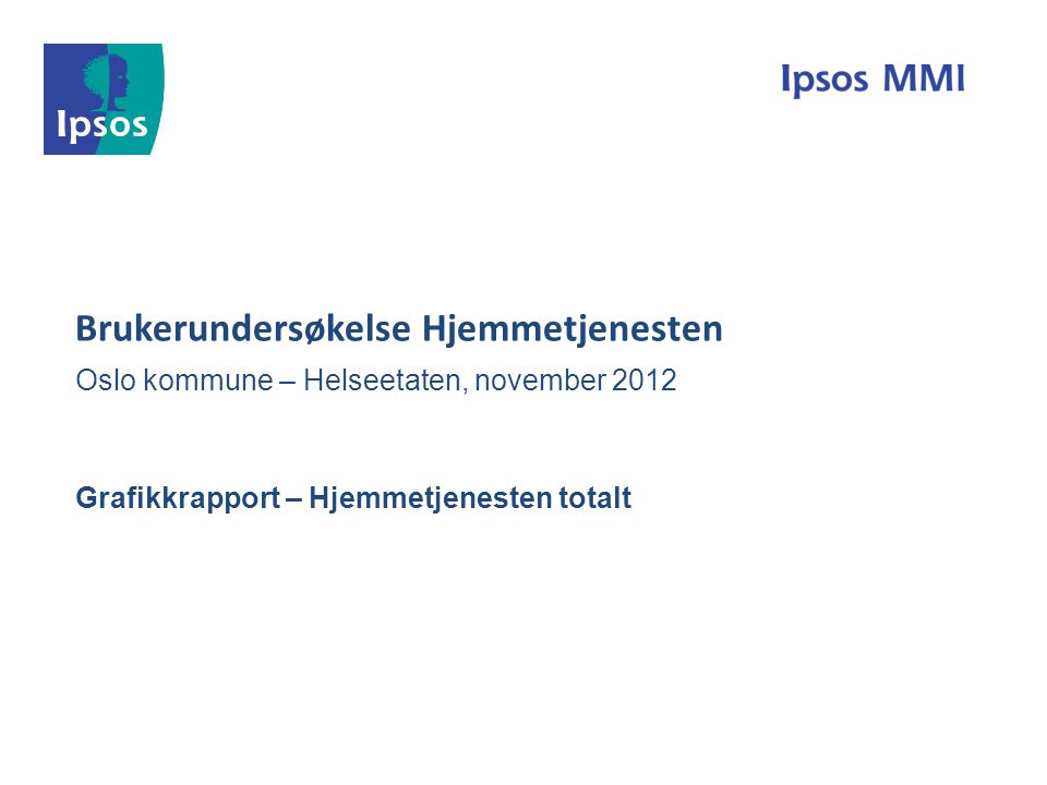 Brukerundersøkelse Hjemmetjenesten Oslo kommune – Helseetaten, november 2012 Grafikkrapport – Hjemmetjenesten totalt