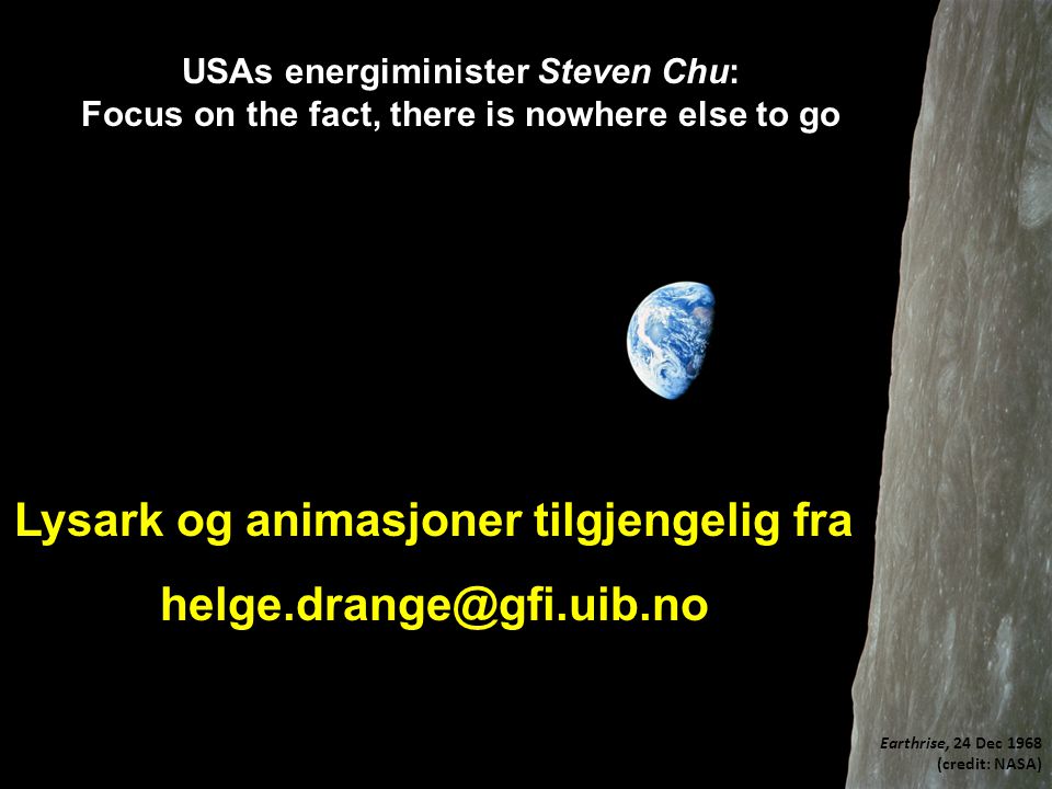 Earthrise, 24 Dec 1968 (credit: NASA) Lysark og animasjoner tilgjengelig fra USAs energiminister Steven Chu: Focus on the fact, there is nowhere else to go