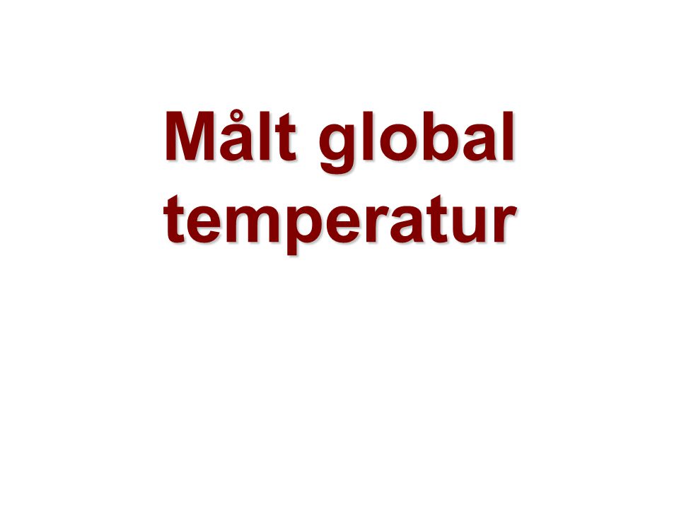 Helge Drange Geofysisk institutt Universitetet i Bergen Målt global temperatur