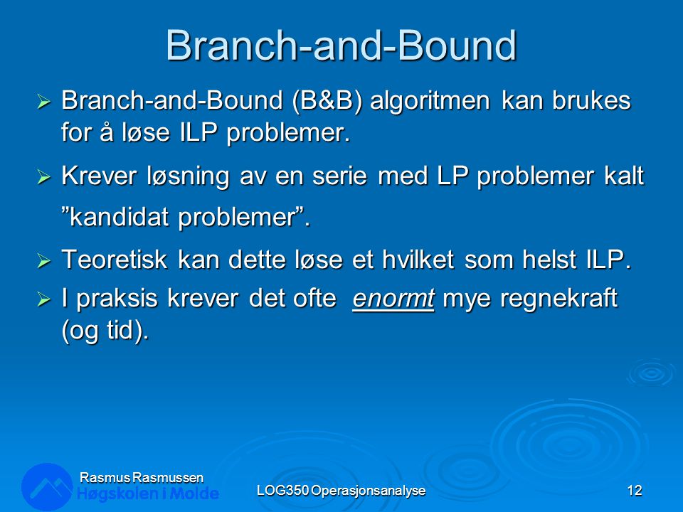 Branch-and-Bound  Branch-and-Bound (B&B) algoritmen kan brukes for å løse ILP problemer.