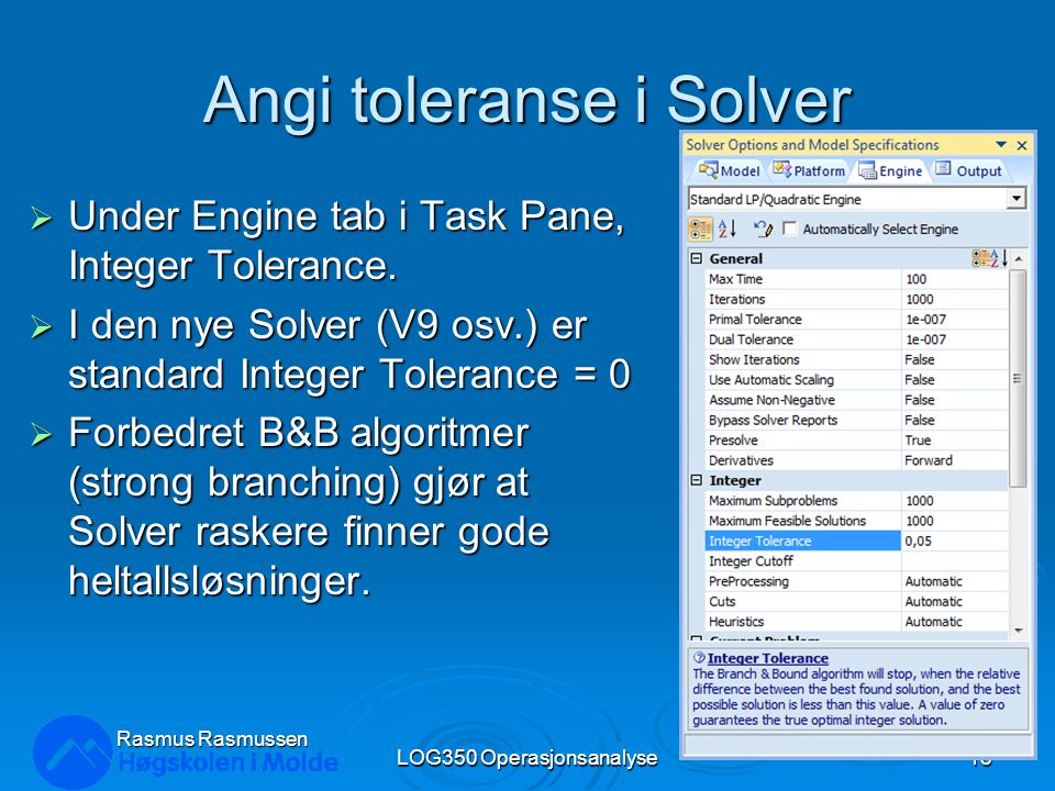 Angi toleranse i Solver  Under Engine tab i Task Pane, Integer Tolerance.