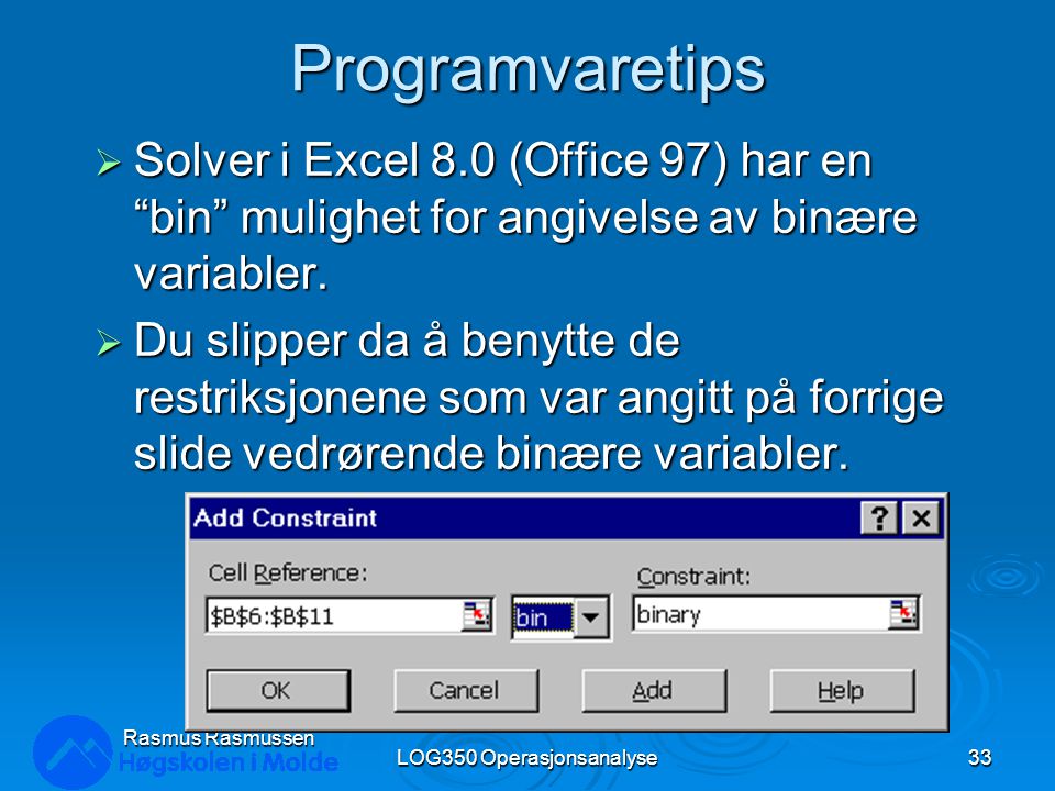 Programvaretips  Solver i Excel 8.0 (Office 97) har en bin mulighet for angivelse av binære variabler.