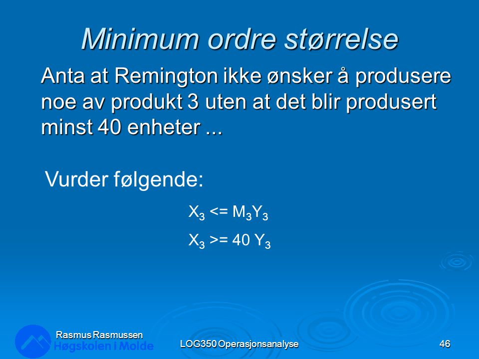 Minimum ordre størrelse Anta at Remington ikke ønsker å produsere noe av produkt 3 uten at det blir produsert minst 40 enheter...