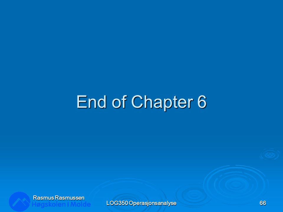 End of Chapter 6 LOG350 Operasjonsanalyse66 Rasmus Rasmussen