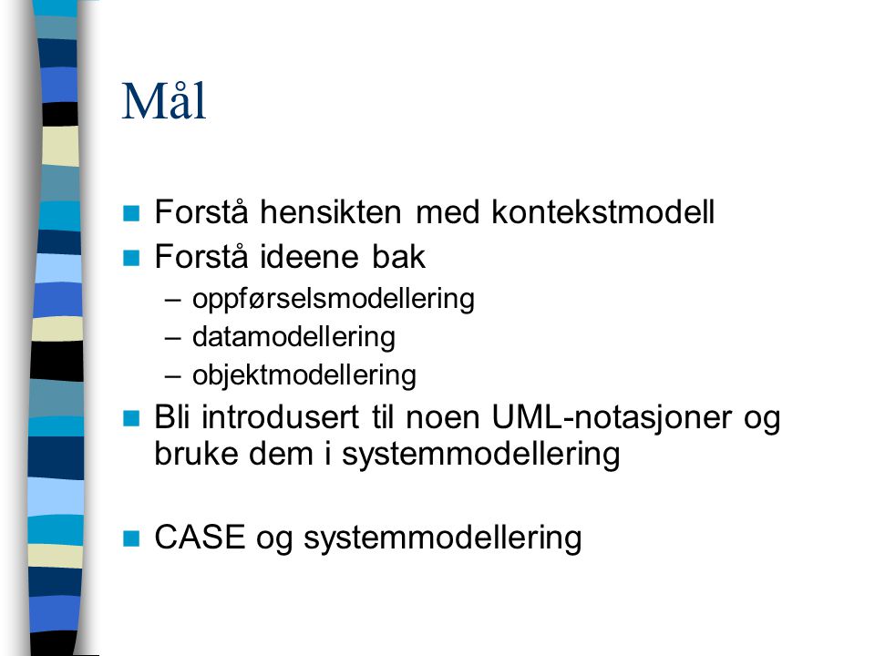 Mål Forstå hensikten med kontekstmodell Forstå ideene bak –oppførselsmodellering –datamodellering –objektmodellering Bli introdusert til noen UML-notasjoner og bruke dem i systemmodellering CASE og systemmodellering