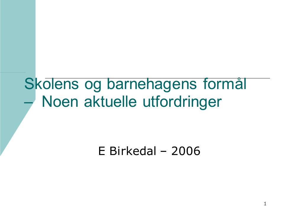 1 Skolens og barnehagens formål – Noen aktuelle utfordringer E Birkedal – 2006