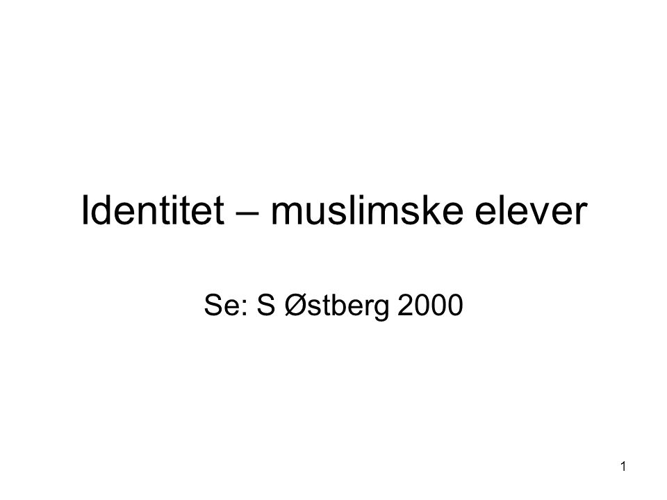 1 Identitet – muslimske elever Se: S Østberg 2000