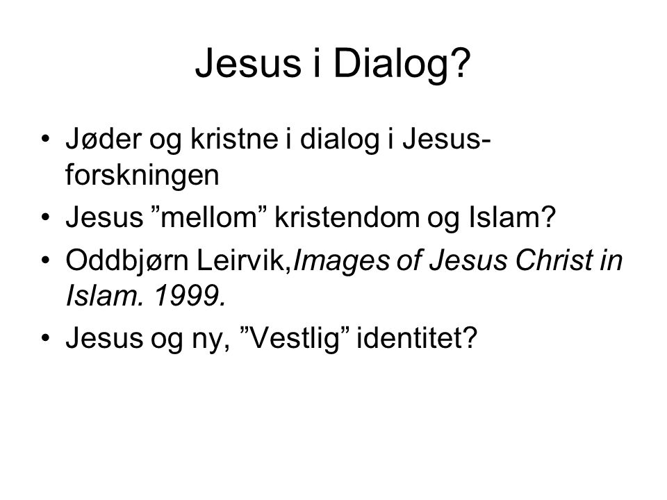 Jesus i Dialog. Jøder og kristne i dialog i Jesus- forskningen Jesus mellom kristendom og Islam.