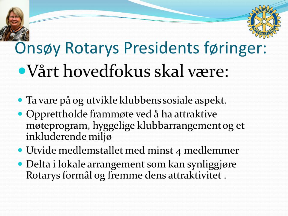 Onsøy Rotarys Presidents føringer: Vårt hovedfokus skal være: Ta vare på og utvikle klubbens sosiale aspekt.