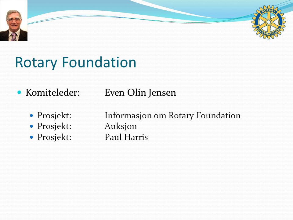 Rotary Foundation Komiteleder:Even Olin Jensen Prosjekt:Informasjon om Rotary Foundation Prosjekt:Auksjon Prosjekt:Paul Harris