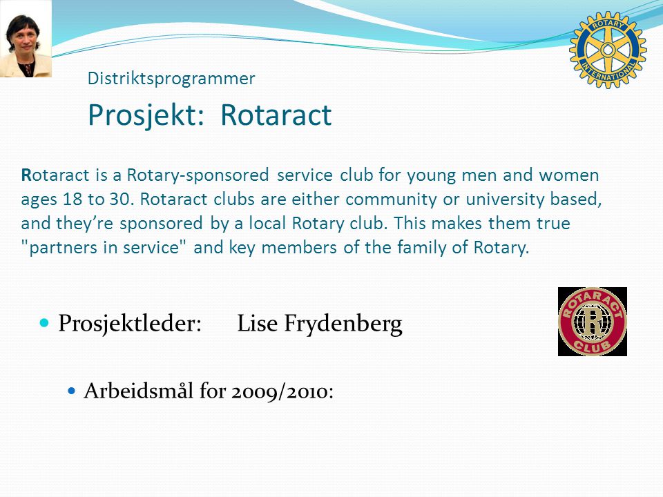 Distriktsprogrammer Prosjekt:Rotaract Rotaract is a Rotary-sponsored service club for young men and women ages 18 to 30.