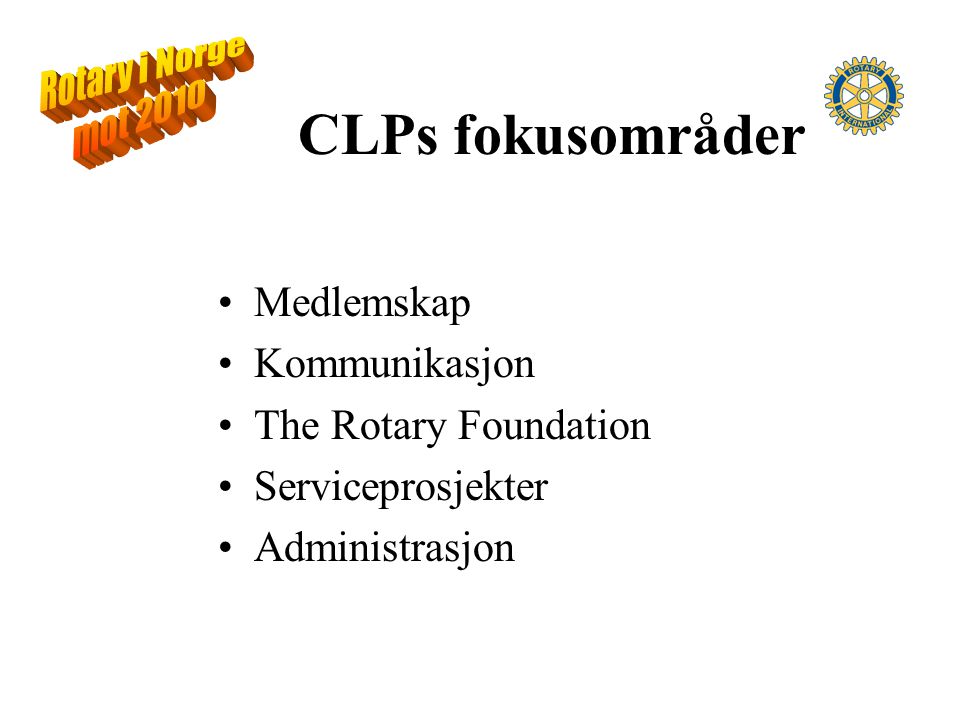 CLPs fokusområder Medlemskap Kommunikasjon The Rotary Foundation Serviceprosjekter Administrasjon