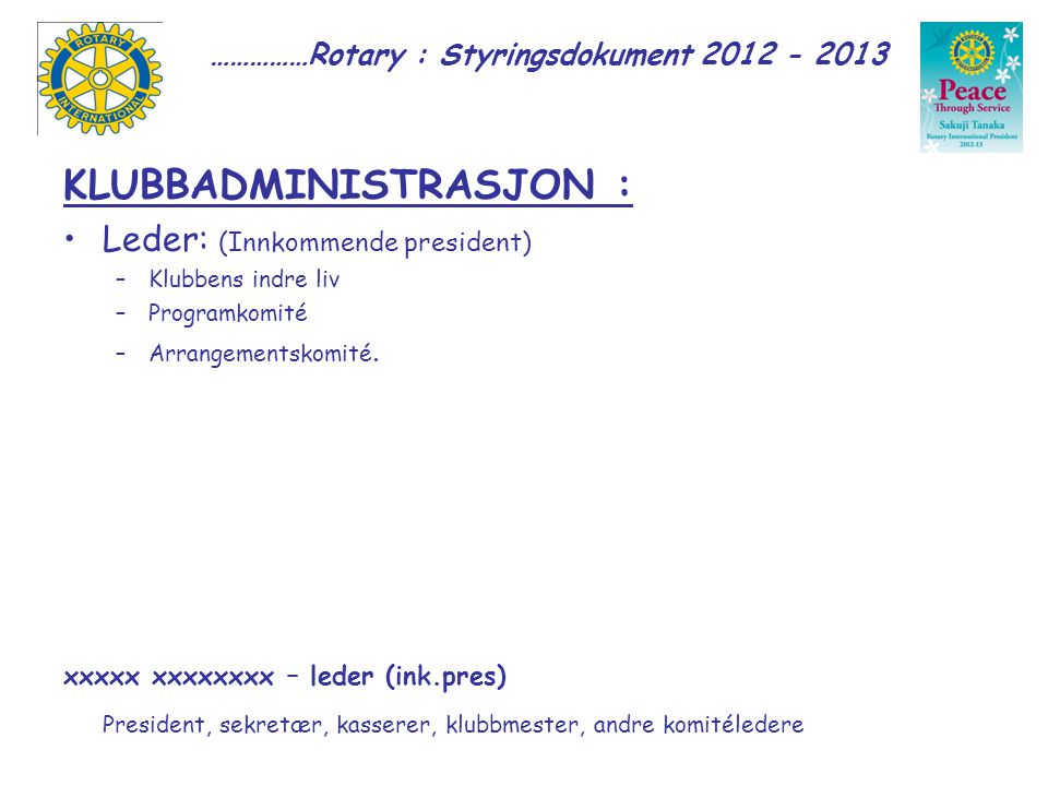 ……………Rotary : Styringsdokument KLUBBADMINISTRASJON : Leder: (Innkommende president) –Klubbens indre liv –Programkomité –Arrangementskomité.