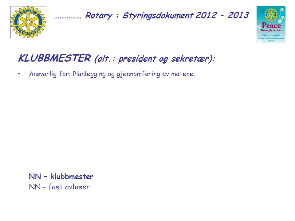 …………… Rotary : Styringsdokument KLUBBMESTER (alt.: president og sekretær): Ansvarlig for: Planlegging og gjennomføring av møtene.