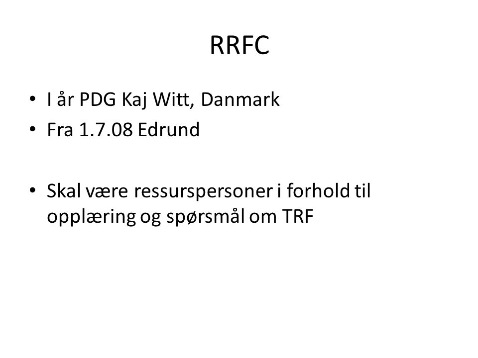 RRFC I år PDG Kaj Witt, Danmark Fra Edrund Skal være ressurspersoner i forhold til opplæring og spørsmål om TRF