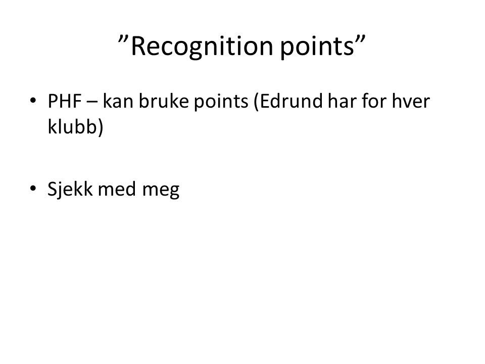 Recognition points PHF – kan bruke points (Edrund har for hver klubb) Sjekk med meg