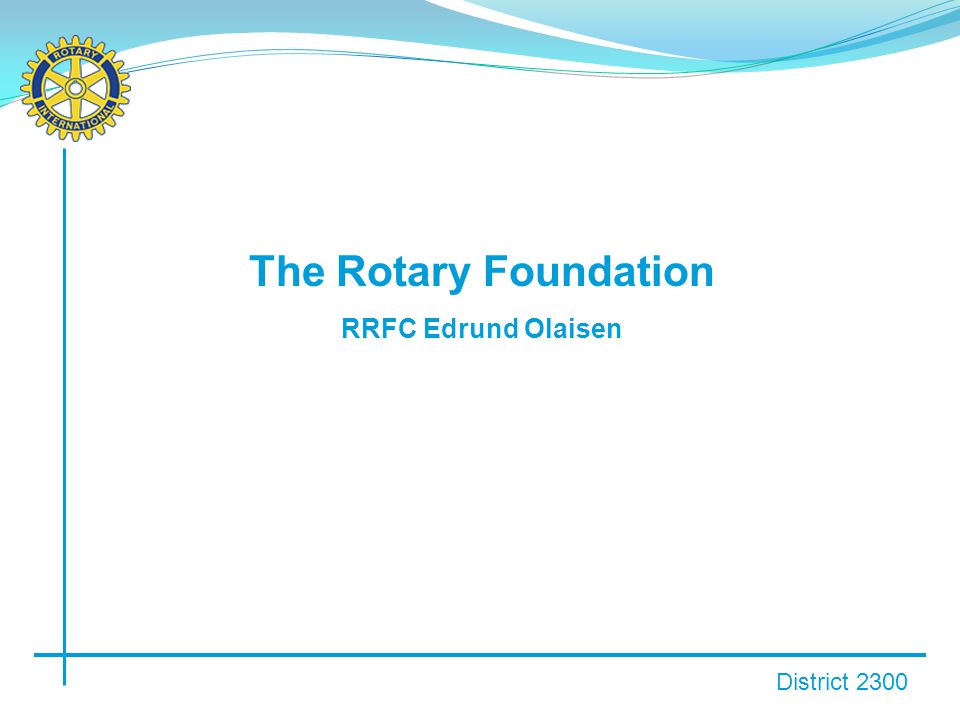 District 2300 The Rotary Foundation RRFC Edrund Olaisen