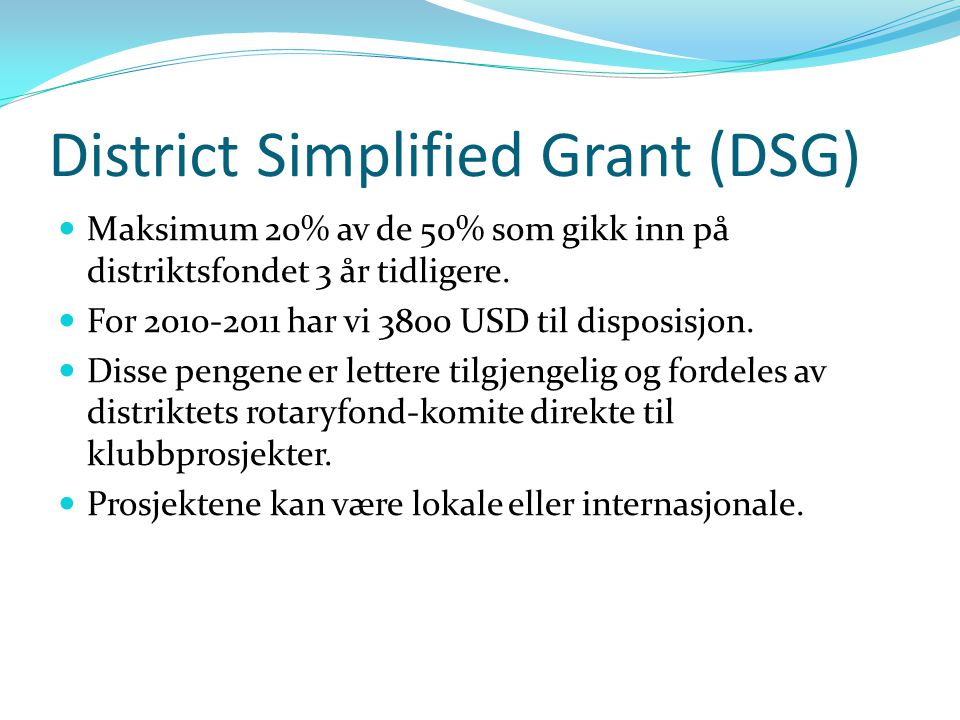 District Simplified Grant (DSG) Maksimum 20% av de 50% som gikk inn på distriktsfondet 3 år tidligere.