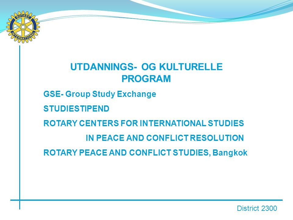 District 2300 UTDANNINGS- OG KULTURELLE PROGRAM GSE- Group Study Exchange STUDIESTIPEND ROTARY CENTERS FOR INTERNATIONAL STUDIES IN PEACE AND CONFLICT RESOLUTION ROTARY PEACE AND CONFLICT STUDIES, Bangkok