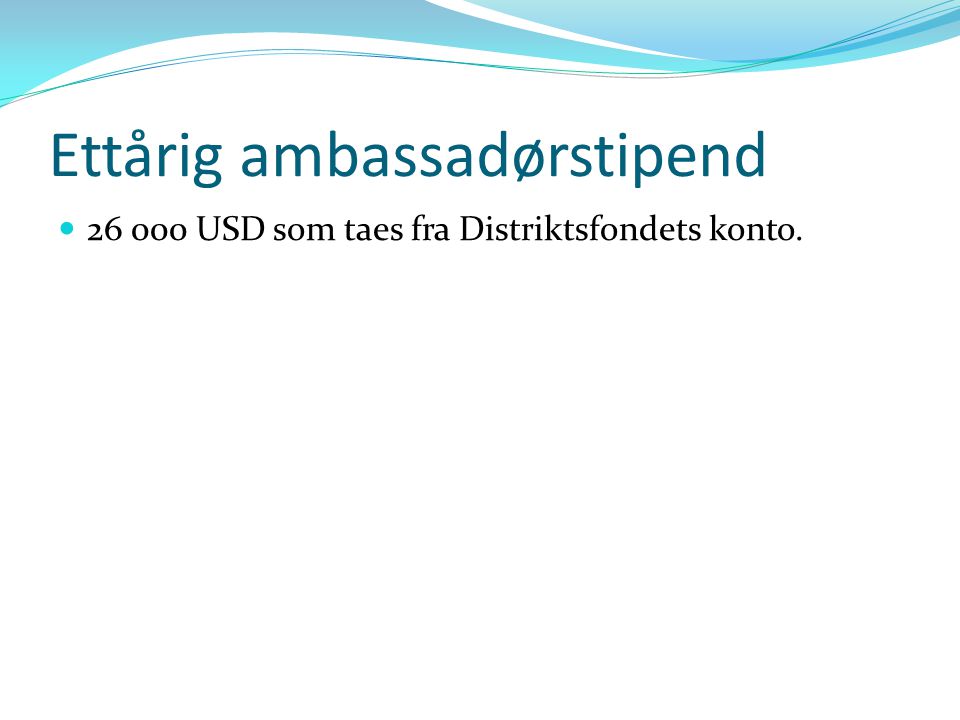 Ettårig ambassadørstipend USD som taes fra Distriktsfondets konto.