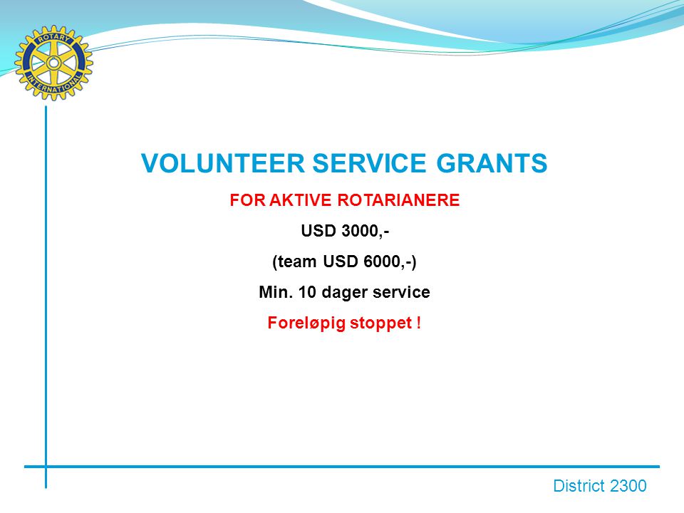District 2300 VOLUNTEER SERVICE GRANTS FOR AKTIVE ROTARIANERE USD 3000,- (team USD 6000,-) Min.