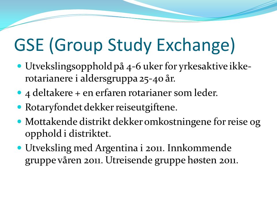 GSE (Group Study Exchange) Utvekslingsopphold på 4-6 uker for yrkesaktive ikke- rotarianere i aldersgruppa år.