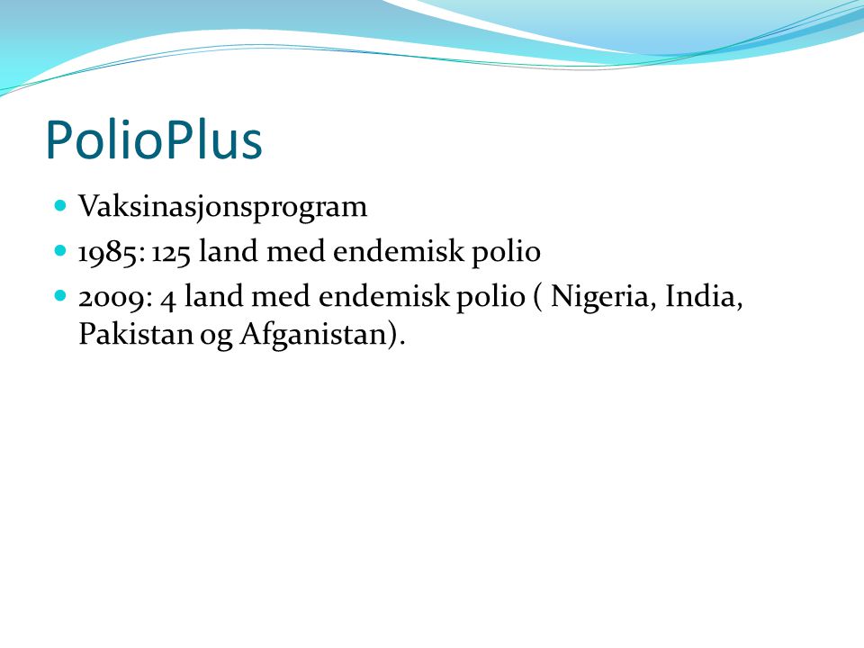 PolioPlus Vaksinasjonsprogram 1985: 125 land med endemisk polio 2009: 4 land med endemisk polio ( Nigeria, India, Pakistan og Afganistan).
