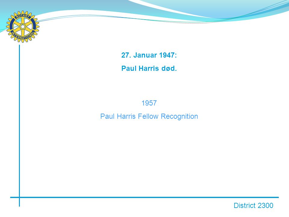 District Januar 1947: Paul Harris død Paul Harris Fellow Recognition