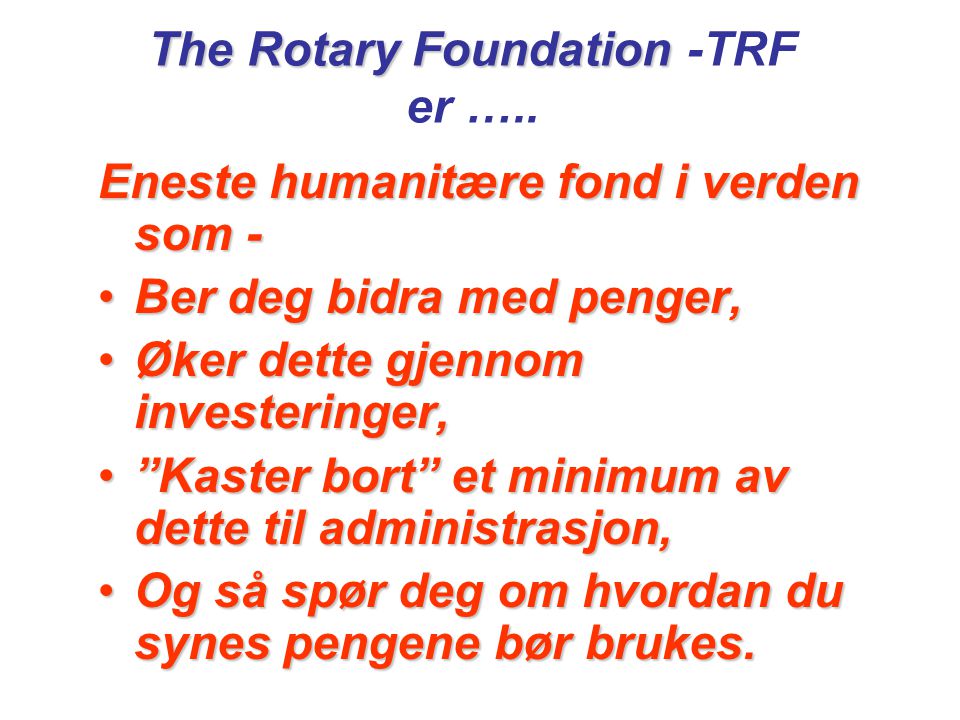 The Rotary Foundation The Rotary Foundation -TRF er …..